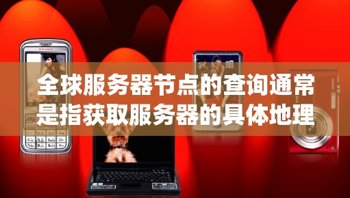 全球服务器节点的查询通常是指获取服务器的具体地理位置信息,例如它们的IP地址、longitude(经度)和 latitude(纬度)等。具体取决于您的需求,可能需要以下几种方式来获取这些信息 全球服务器节点的查询通常是指获取服务器的具体地理位置信息,例如它们的IP地址、longitude(经度)和 latitude(纬度)等。具体取决于您的需求,可能需要以下几种方式来获取这些信息