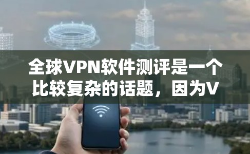 全球VPN软件测评是一个比较复杂的话题,因为VPN软件有很多种,覆盖的地区也不同,安全性要求也不同。以下是一些全球知名的VPN软件及其特点,供您参考 全球VPN软件测评是一个比较复杂的话题,因为VPN软件有很多种,覆盖的地区也不同,安全性要求也不同。以下是一些全球知名的VPN软件及其特点,供您参考