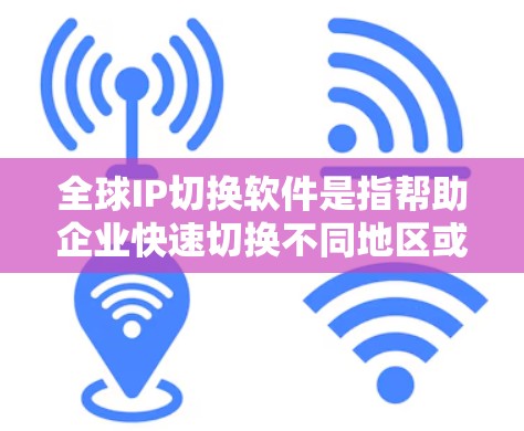 全球IP切换软件是指帮助企业快速切换不同地区或国家的网络IP地址的工具。这些软件通常支持企业或个人在不同地区的网络环境中进行通信和数据共享。以下是一些全球IP切换软件的常见类型及其特点 全球IP切换软件是指帮助企业快速切换不同地区或国家的网络IP地址的工具。这些软件通常支持企业或个人在不同地区的网络环境中进行通信和数据共享。以下是一些全球IP切换软件的常见类型及其特点