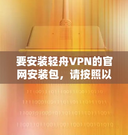 要安装轻舟VPN的官网安装包，请按照以下步骤进行