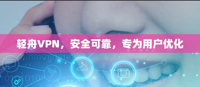 轻舟VPN，安全可靠，专为用户优化