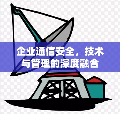 企业通信安全，技术与管理的深度融合
