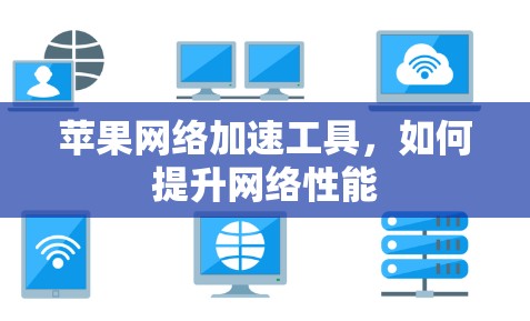 苹果网络加速工具,如何提升网络性能 苹果网络加速工具,如何提升网络性能