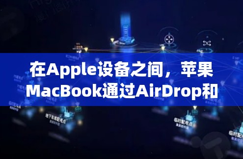 在Apple设备之间，苹果MacBook通过AirDrop和AirPods实现数据交换和文件传输。以下是详细的步骤和工具指南