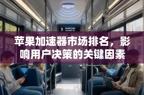 苹果加速器市场排名,影响用户决策的关键因素 苹果加速器市场排名,影响用户决策的关键因素