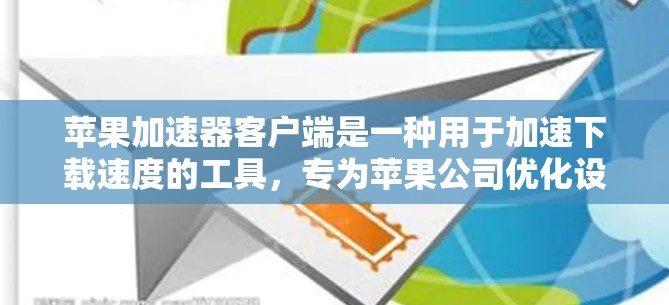 苹果加速器客户端是一种用于加速下载速度的工具,专为苹果公司优化设计,用户可以在手机上直接使用。以下是关于苹果加速器客户端的详细介绍 苹果加速器客户端是一种用于加速下载速度的工具,专为苹果公司优化设计,用户可以在手机上直接使用。以下是关于苹果加速器客户端的详细介绍