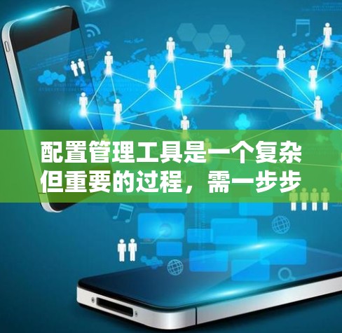 配置管理工具是一个复杂但重要的过程，需一步步进行，确保每个工具的正确配置和管理。以下是详细的步骤指南