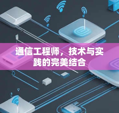 通信工程师,技术与实践的完美结合 通信工程师,技术与实践的完美结合