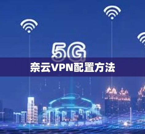 奈云VPN配置方法 奈云VPN配置方法