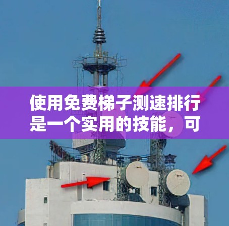 使用免费梯子测速排行是一个实用的技能,可以帮助你优化代码和测试工具的效率。以下是一个结构化的总结,帮助你更好地理解和应用这个工具