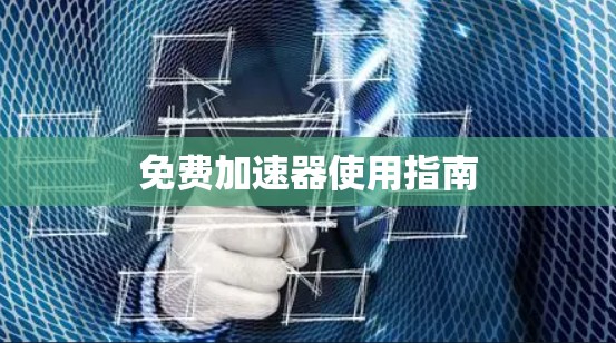 免费加速器使用指南
