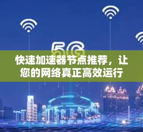 快速加速器节点推荐，让您的网络真正高效运行
