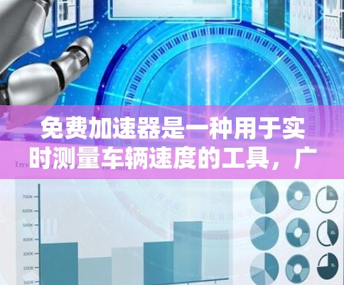 免费加速器是一种用于实时测量车辆速度的工具，广泛应用于测试车辆的加速性能。以下是对该工具的详细总结