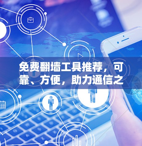 免费翻墙工具推荐，可靠、方便，助力通信之路