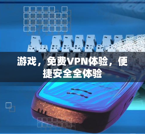游戏，免费VPN体验，便捷安全全体验