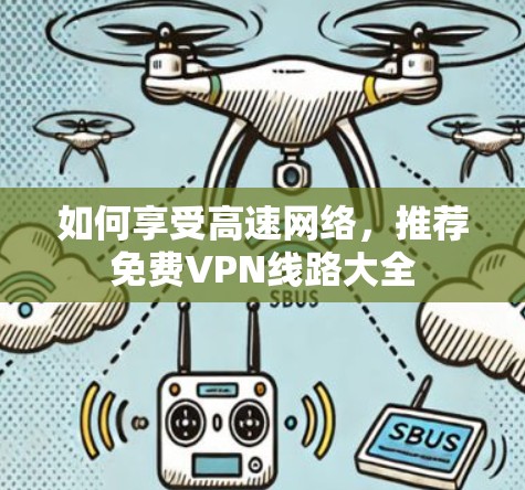 如何享受高速网络,推荐免费VPN线路大全 如何享受高速网络,推荐免费VPN线路大全