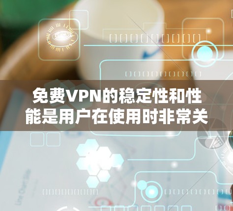免费VPN的稳定性和性能是用户在使用时非常关注的方面。以下是一些关键点,帮助你全面了解其稳定性测试 免费VPN的稳定性和性能是用户在使用时非常关注的方面。以下是一些关键点,帮助你全面了解其稳定性测试