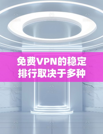 免费VPN的稳定排行取决于多种因素,包括平台的稳定性、功能强大性、用户体验以及安全性。以下是一些免费VPN平台的推荐,供你参考