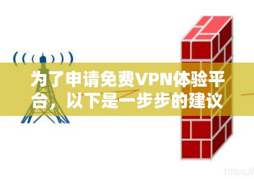 为了申请免费VPN体验平台,以下是一步步的建议