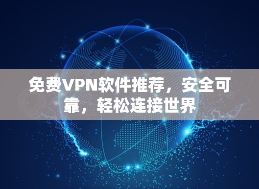 免费VPN软件推荐,安全可靠,轻松连接世界