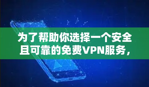 为了帮助你选择一个安全且可靠的免费VPN服务,以下是一些建议和信息