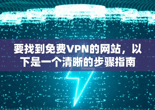 要找到免费VPN的网站，以下是一个清晰的步骤指南