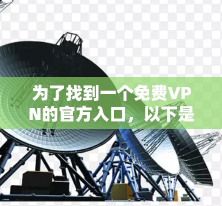 为了找到一个免费VPN的官方入口,以下是一些步骤和建议