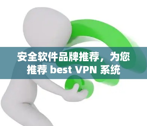 安全软件品牌推荐，为您推荐 best VPN 系统