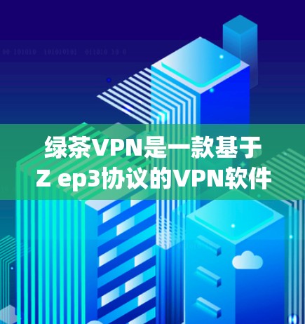 绿茶VPN是一款基于Z ep3协议的VPN软件,旨在为用户提供多样化的VPN服务。以下是对它的详细介绍