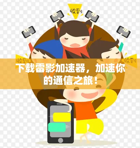 下载雷影加速器,加速你的通信之旅! 下载雷影加速器,加速你的通信之旅!
