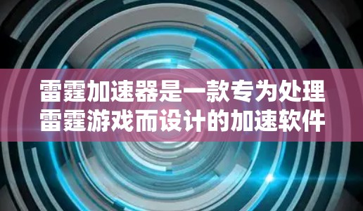 雷霆加速器是一款专为处理雷霆游戏而设计的加速软件,旨在帮助用户更快地下载和运行这些游戏。以下是针对雷霆加速器的评测 雷霆加速器是一款专为处理雷霆游戏而设计的加速软件,旨在帮助用户更快地下载和运行这些游戏。以下是针对雷霆加速器的评测